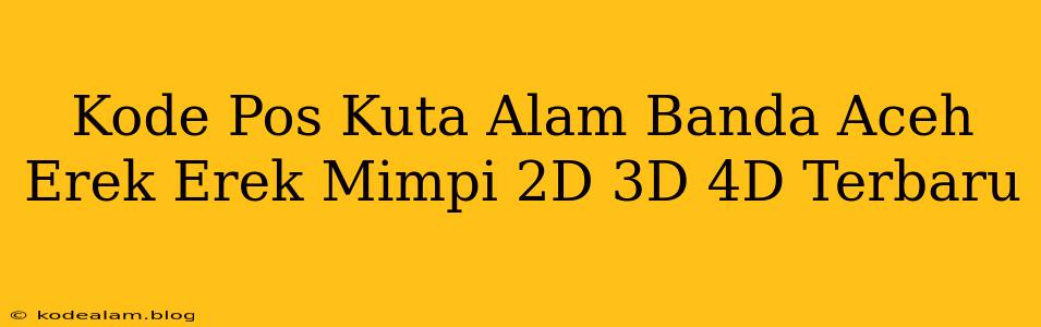 Kode Pos Kuta Alam Banda Aceh Erek Erek Mimpi 2D 3D 4D Terbaru