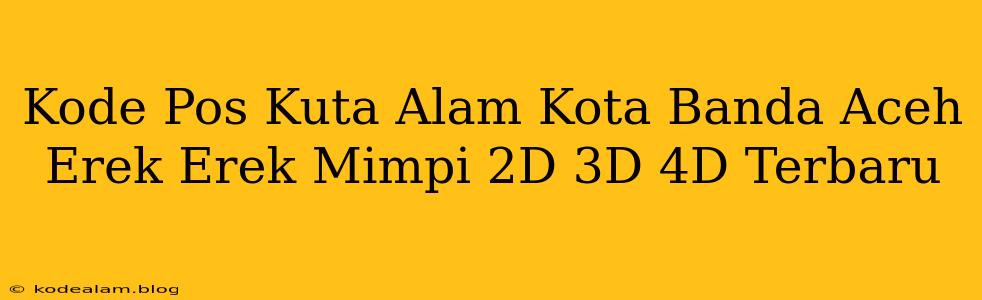 Kode Pos Kuta Alam Kota Banda Aceh Erek Erek Mimpi 2D 3D 4D Terbaru