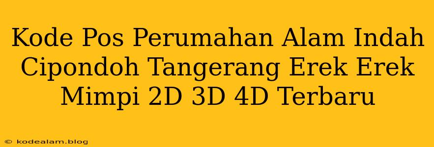 Kode Pos Perumahan Alam Indah Cipondoh Tangerang Erek Erek Mimpi 2D 3D 4D Terbaru