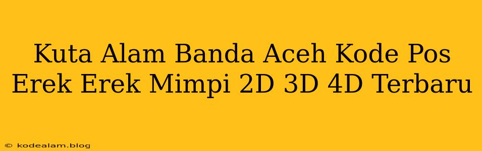 Kuta Alam Banda Aceh Kode Pos Erek Erek Mimpi 2D 3D 4D Terbaru