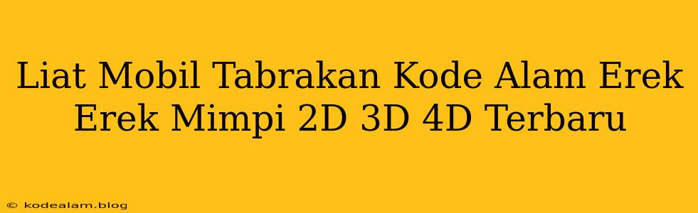 Liat Mobil Tabrakan Kode Alam Erek Erek Mimpi 2D 3D 4D Terbaru