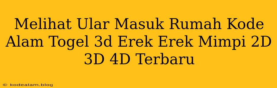 Melihat Ular Masuk Rumah Kode Alam Togel 3d Erek Erek Mimpi 2D 3D 4D Terbaru