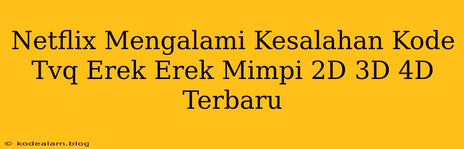 Netflix Mengalami Kesalahan Kode Tvq Erek Erek Mimpi 2D 3D 4D Terbaru