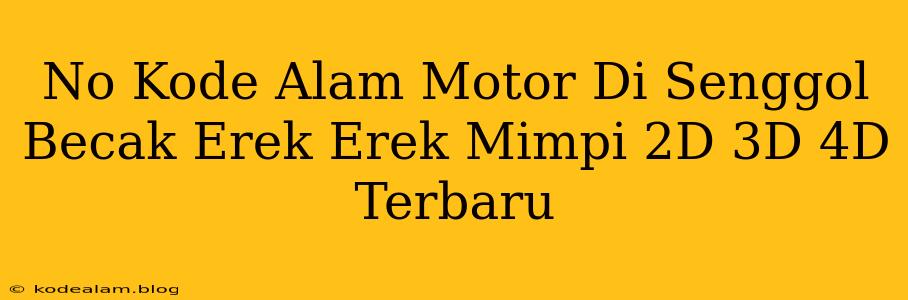 No Kode Alam Motor Di Senggol Becak Erek Erek Mimpi 2D 3D 4D Terbaru