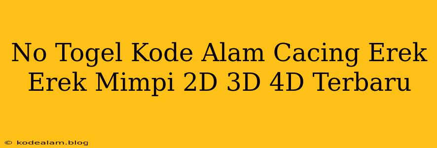 No Togel Kode Alam Cacing Erek Erek Mimpi 2D 3D 4D Terbaru