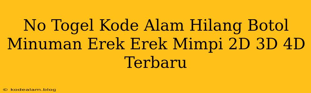 No Togel Kode Alam Hilang Botol Minuman Erek Erek Mimpi 2D 3D 4D Terbaru