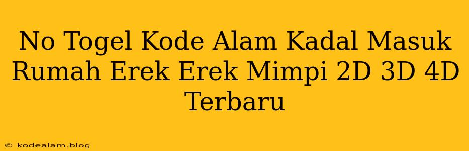 No Togel Kode Alam Kadal Masuk Rumah Erek Erek Mimpi 2D 3D 4D Terbaru