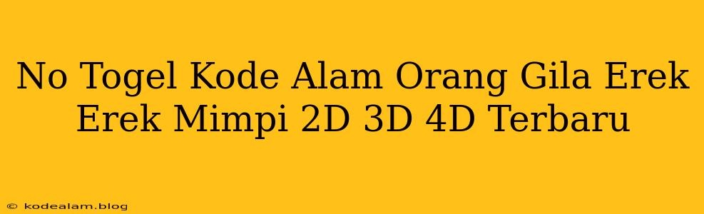 No Togel Kode Alam Orang Gila Erek Erek Mimpi 2D 3D 4D Terbaru