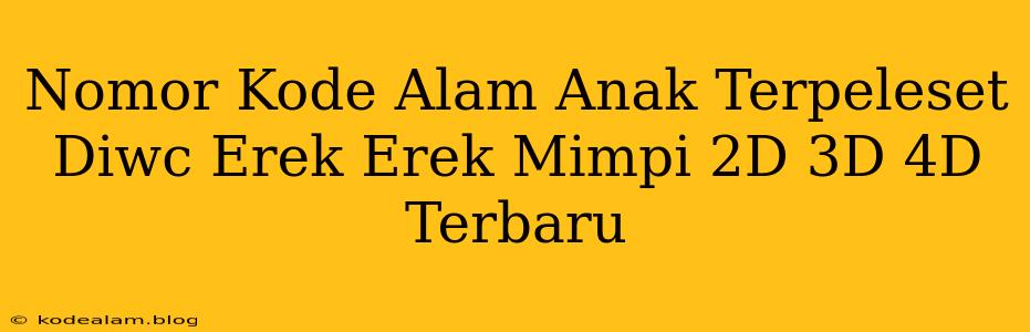 Nomor Kode Alam Anak Terpeleset Diwc Erek Erek Mimpi 2D 3D 4D Terbaru