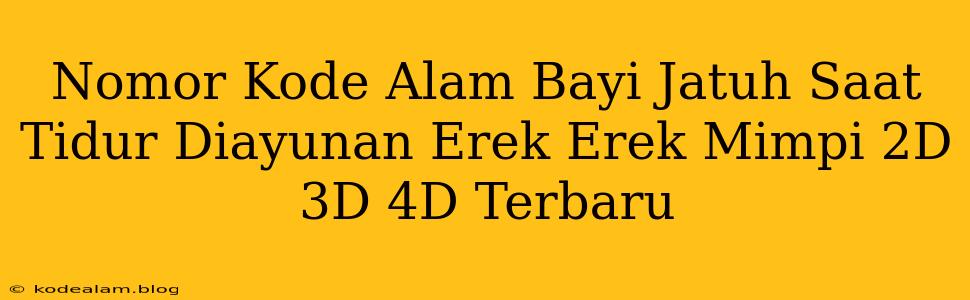 Nomor Kode Alam Bayi Jatuh Saat Tidur Diayunan Erek Erek Mimpi 2D 3D 4D Terbaru