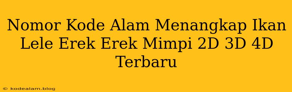 Nomor Kode Alam Menangkap Ikan Lele Erek Erek Mimpi 2D 3D 4D Terbaru