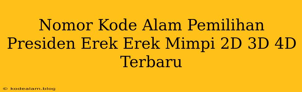 Nomor Kode Alam Pemilihan Presiden Erek Erek Mimpi 2D 3D 4D Terbaru