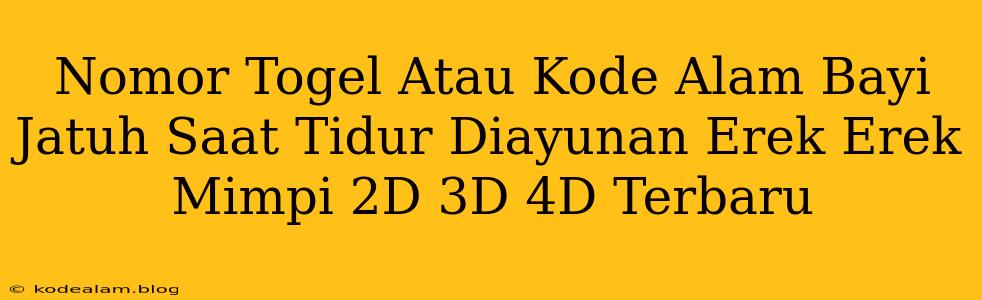 Nomor Togel Atau Kode Alam Bayi Jatuh Saat Tidur Diayunan Erek Erek Mimpi 2D 3D 4D Terbaru