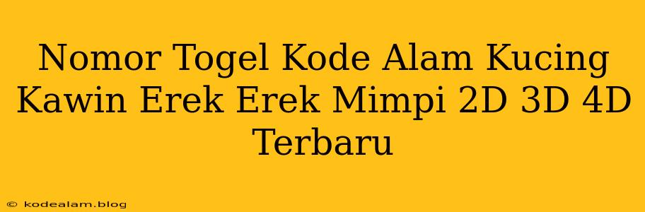 Nomor Togel Kode Alam Kucing Kawin Erek Erek Mimpi 2D 3D 4D Terbaru