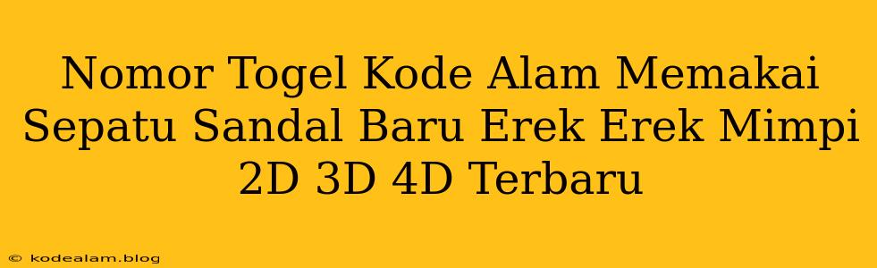 Nomor Togel Kode Alam Memakai Sepatu Sandal Baru Erek Erek Mimpi 2D 3D 4D Terbaru