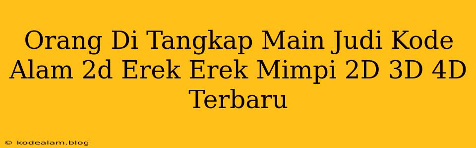 Orang Di Tangkap Main Judi Kode Alam 2d Erek Erek Mimpi 2D 3D 4D Terbaru