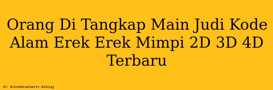Orang Di Tangkap Main Judi Kode Alam Erek Erek Mimpi 2D 3D 4D Terbaru