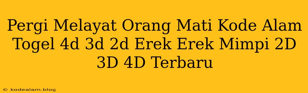 Pergi Melayat Orang Mati Kode Alam Togel 4d 3d 2d Erek Erek Mimpi 2D 3D 4D Terbaru