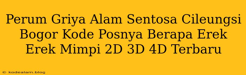 Perum Griya Alam Sentosa Cileungsi Bogor Kode Posnya Berapa Erek Erek Mimpi 2D 3D 4D Terbaru
