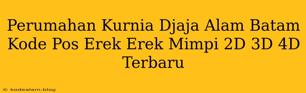 Perumahan Kurnia Djaja Alam Batam Kode Pos Erek Erek Mimpi 2D 3D 4D Terbaru