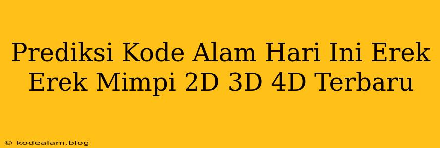 Prediksi Kode Alam Hari Ini Erek Erek Mimpi 2D 3D 4D Terbaru