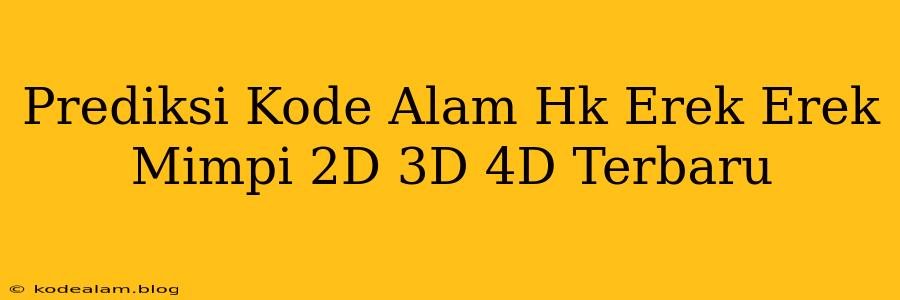 Prediksi Kode Alam Hk Erek Erek Mimpi 2D 3D 4D Terbaru