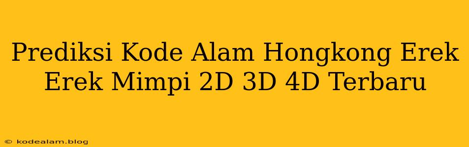 Prediksi Kode Alam Hongkong Erek Erek Mimpi 2D 3D 4D Terbaru