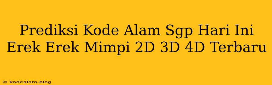 Prediksi Kode Alam Sgp Hari Ini Erek Erek Mimpi 2D 3D 4D Terbaru