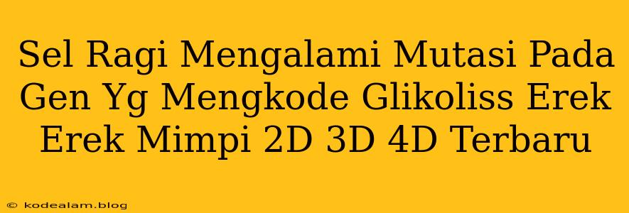 Sel Ragi Mengalami Mutasi Pada Gen Yg Mengkode Glikoliss Erek Erek Mimpi 2D 3D 4D Terbaru