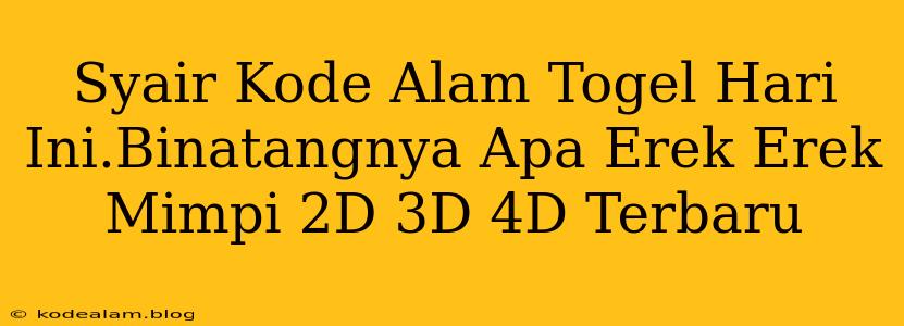 Syair Kode Alam Togel Hari Ini.Binatangnya Apa Erek Erek Mimpi 2D 3D 4D Terbaru