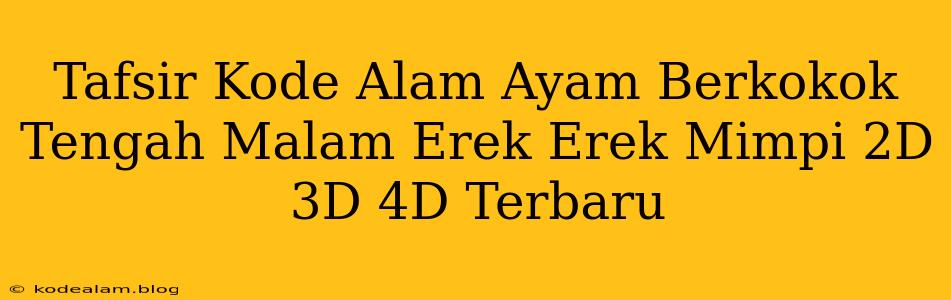 Tafsir Kode Alam Ayam Berkokok Tengah Malam Erek Erek Mimpi 2D 3D 4D Terbaru