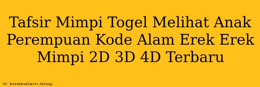 Tafsir Mimpi Togel Melihat Anak Perempuan Kode Alam Erek Erek Mimpi 2D 3D 4D Terbaru